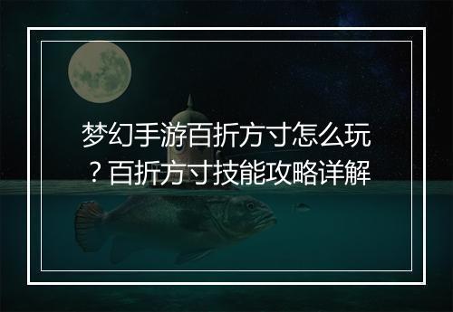 梦幻手游百折方寸怎么玩?百折方寸技能攻略详解