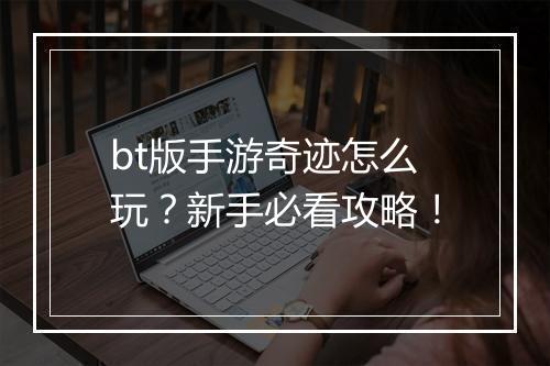 bt版手游奇迹怎么玩?新手必看攻略!