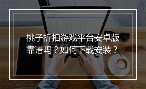 桃子折扣游戏平台安卓版靠谱吗?如何下载安装?