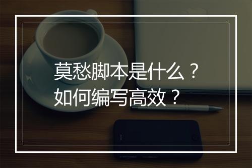 莫愁脚本是什么?如何编写高效?