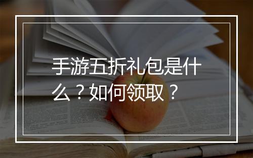 手游五折礼包是什么？如何领取？