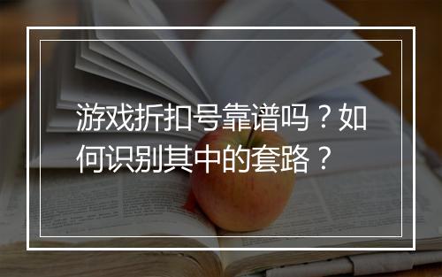 游戏折扣号靠谱吗?如何识别其中的套路?