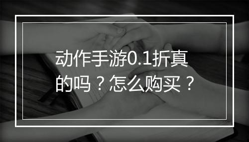 动作手游0.1折真的吗?怎么购买?