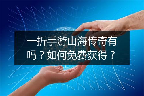 一折手游山海传奇有吗？如何免费获得？