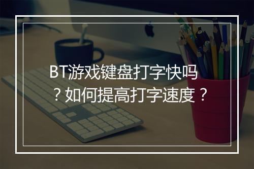 BT游戏键盘打字快吗？如何提高打字速度？