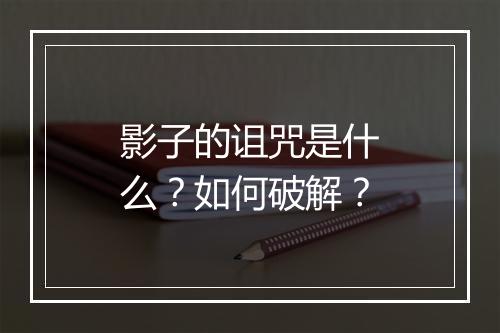 影子的诅咒是什么?如何破解?
