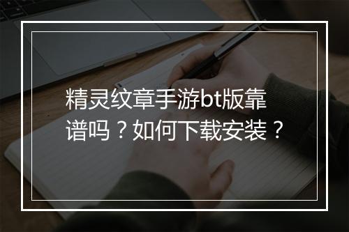 精灵纹章手游bt版靠谱吗?如何下载安装?