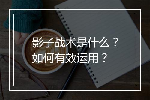 影子战术是什么?如何有效运用?