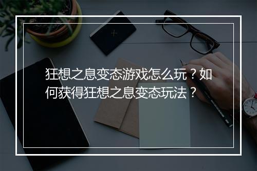 狂想之息变态游戏怎么玩？如何获得狂想之息变态玩法？