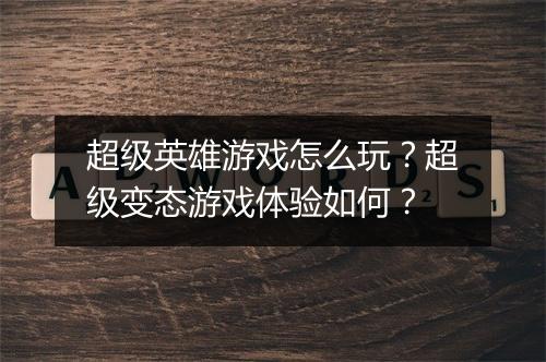 超级英雄游戏怎么玩？超级变态游戏体验如何？