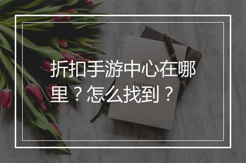 折扣手游中心在哪里?怎么找到?