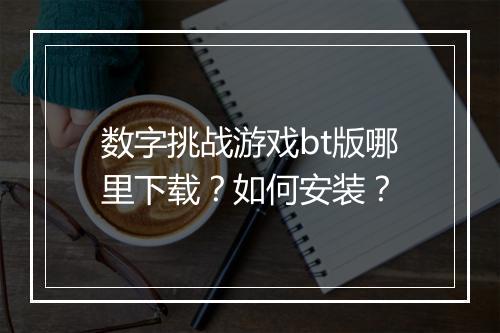 数字挑战游戏bt版哪里下载？如何安装？