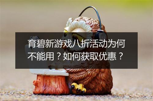 育碧新游戏八折活动为何不能用?如何获取优惠?