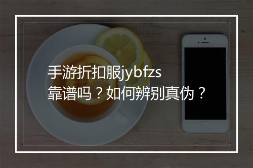 手游折扣服jybfzs靠谱吗？如何辨别真伪？