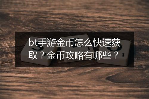 bt手游金币怎么快速获取？金币攻略有哪些？