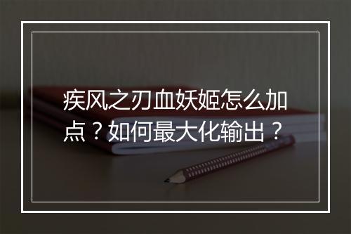 疾风之刃血妖姬怎么加点?如何最大化输出?