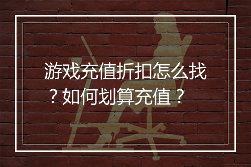 游戏充值折扣怎么找?如何划算充值?
