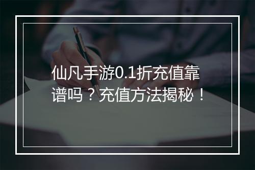 仙凡手游0.1折充值靠谱吗?充值方法揭秘!