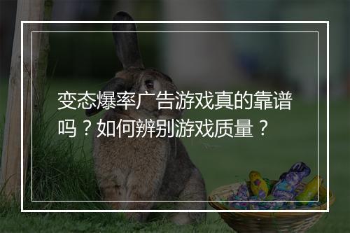 变态爆率广告游戏真的靠谱吗？如何辨别游戏质量？