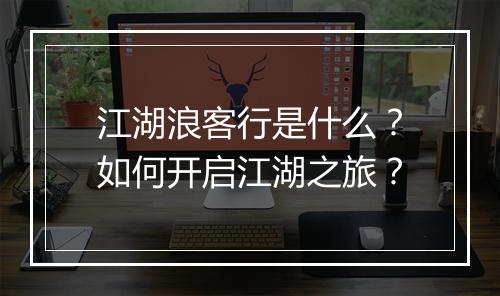 江湖浪客行是什么？如何开启江湖之旅？