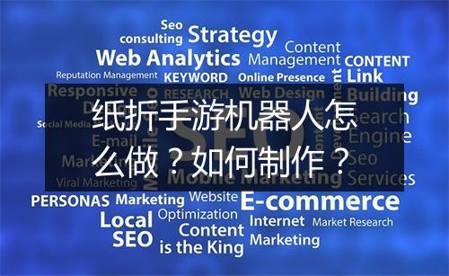 纸折手游机器人怎么做?如何制作?