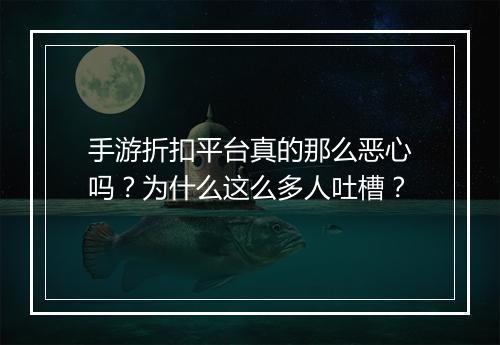 手游折扣平台真的那么恶心吗?为什么这么多人吐槽?