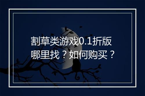 割草类游戏0.1折版哪里找？如何购买？