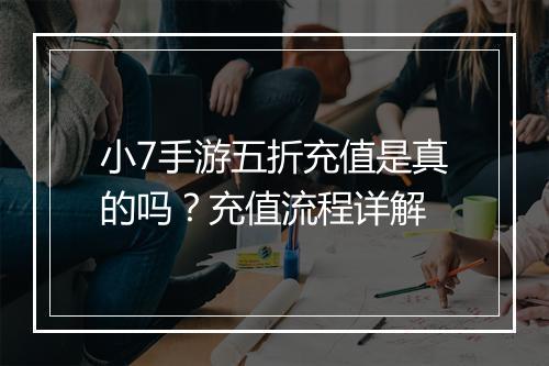 小7手游五折充值是真的吗?充值流程详解