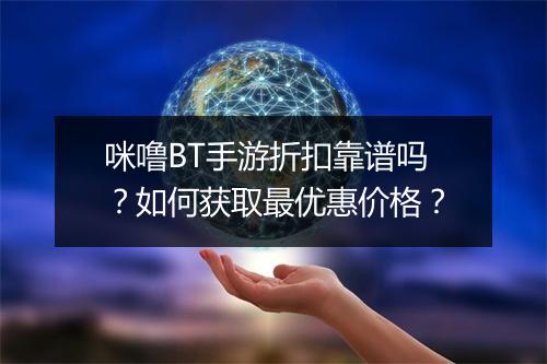 咪噜BT手游折扣靠谱吗？如何获取最优惠价格？