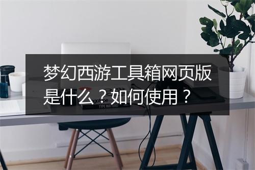 梦幻西游工具箱网页版是什么？如何使用？