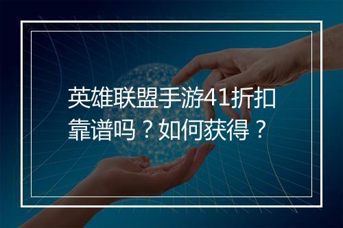 英雄联盟手游41折扣靠谱吗？如何获得？