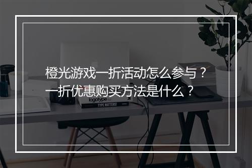 橙光游戏一折活动怎么参与?一折优惠购买方法是什么?