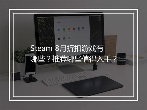 Steam 8月折扣游戏有哪些?推荐哪些值得入手?