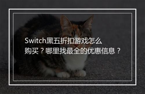 Switch黑五折扣游戏怎么购买?哪里找最全的优惠信息?