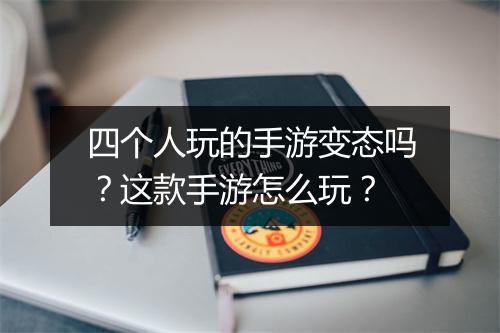 四个人玩的手游变态吗?这款手游怎么玩?