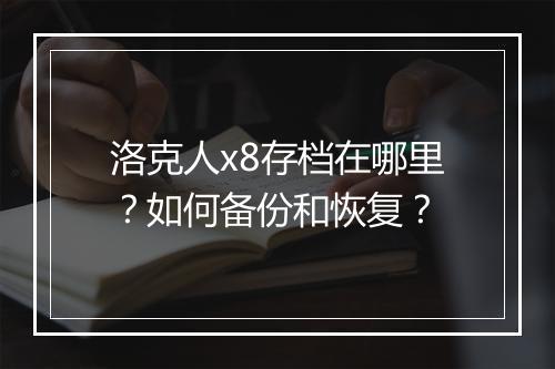 洛克人x8存档在哪里？如何备份和恢复？
