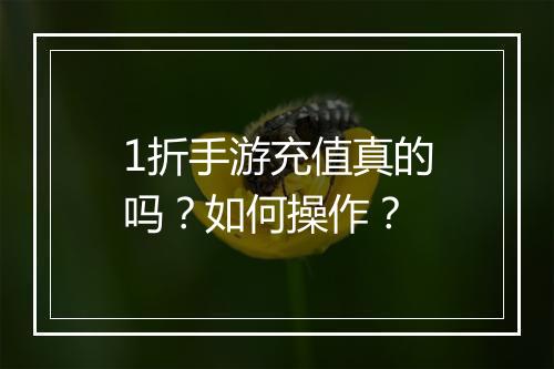 1折手游充值真的吗？如何操作？