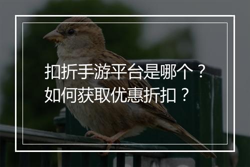扣折手游平台是哪个？如何获取优惠折扣？