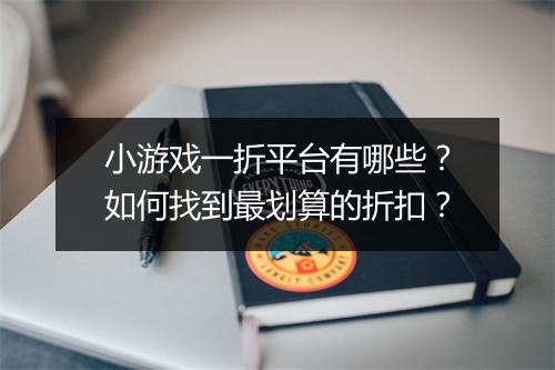小游戏一折平台有哪些？如何找到最划算的折扣？