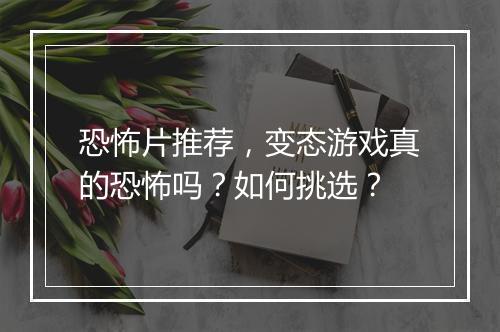 恐怖片推荐，变态游戏真的恐怖吗？如何挑选？