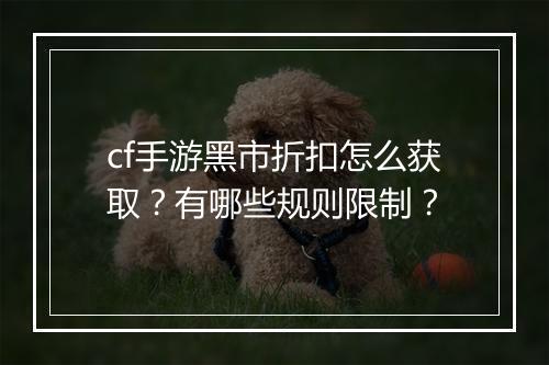 cf手游黑市折扣怎么获取？有哪些规则限制？