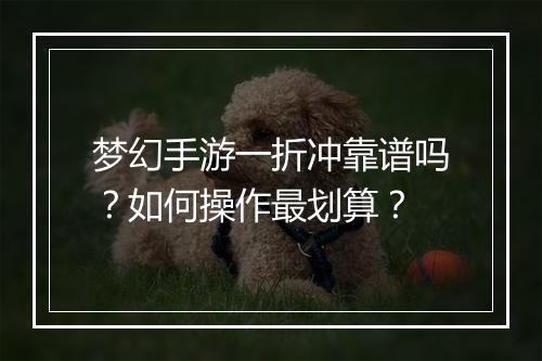 梦幻手游一折冲靠谱吗？如何操作最划算？