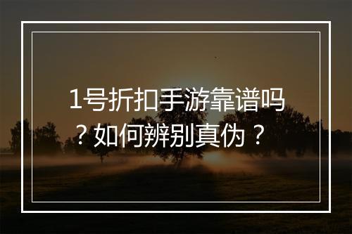 1号折扣手游靠谱吗？如何辨别真伪？