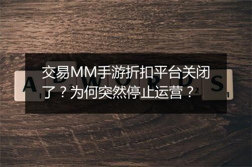交易MM手游折扣平台关闭了？为何突然停止运营？