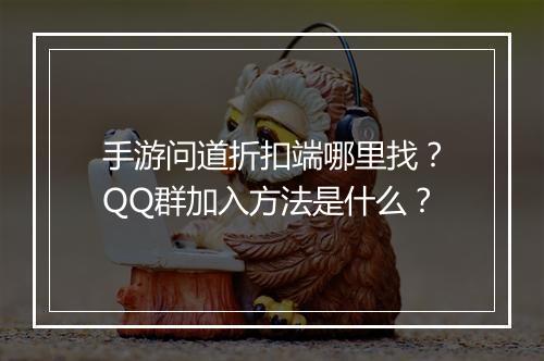 手游问道折扣端哪里找？QQ群加入方法是什么？