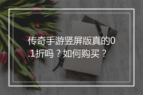 传奇手游竖屏版真的0.1折吗?如何购买?