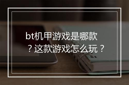 bt机甲游戏是哪款?这款游戏怎么玩?