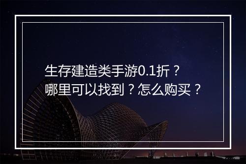 生存建造类手游0.1折?哪里可以找到?怎么购买?