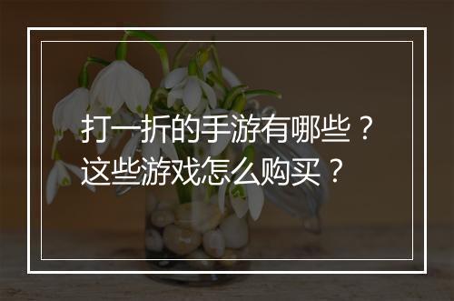 打一折的手游有哪些？这些游戏怎么购买？