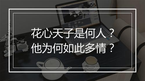 花心天子是何人?他为何如此多情?
